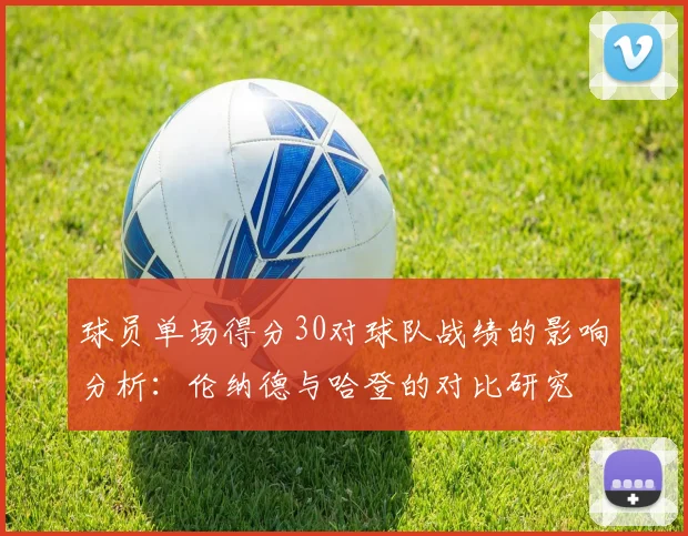 球员单场得分30对球队战绩的影响分析：伦纳德与哈登的对比研究