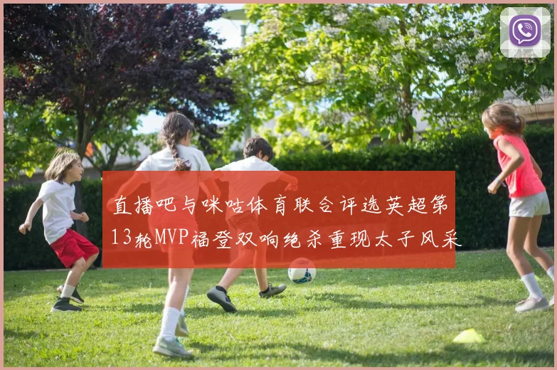 直播吧与咪咕体育联合评选英超第13轮MVP福登双响绝杀重现太子风采
